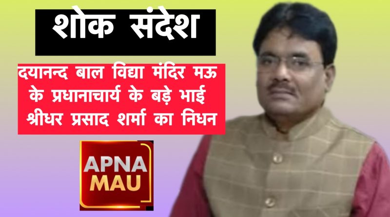 दयानन्द बाल विद्या मंदिर मऊ के प्रधानाचार्य के बड़े भाई श्रीधर प्रसाद शर्मा का निधन